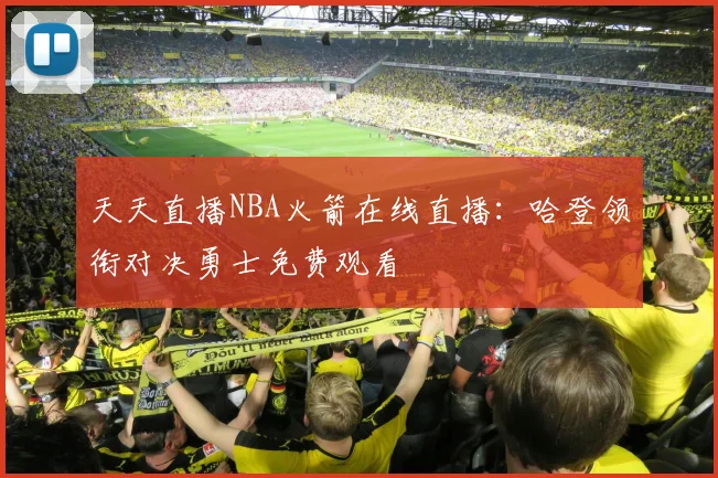 天天直播NBA火箭在线直播:哈登领衔对决勇士免费观看