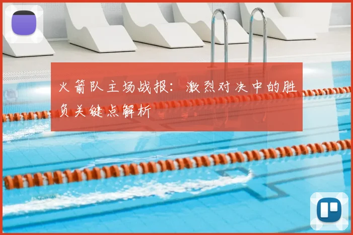 火箭队主场战报:激烈对决中的胜负关键点解析