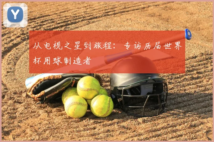 从电视之星到旅程：专访历届世界杯用球制造者