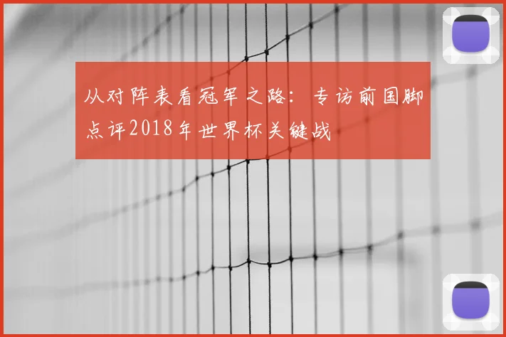 从对阵表看冠军之路：专访前国脚点评2018年世界杯关键战