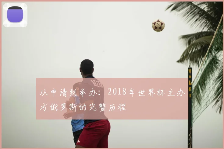 从申请到举办：2018年世界杯主办方俄罗斯的完整历程